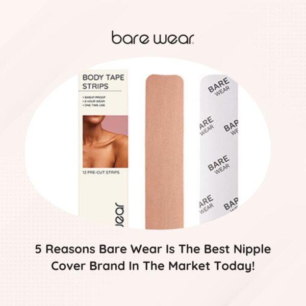 5 Reasons Bare Wear Is The Best Nipple Cover Brand In The Market Today!