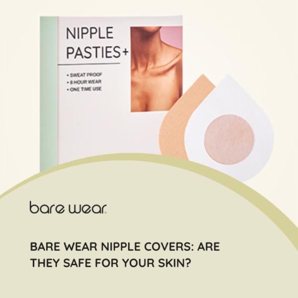 Bare Wear Nipple Covers: Are They Safe for Your Skin?