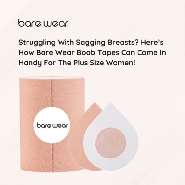 Struggling With Sagging Breasts? Here’s How Bare Wear Boob Tapes Can Come In Handy For The Plus Size Women!