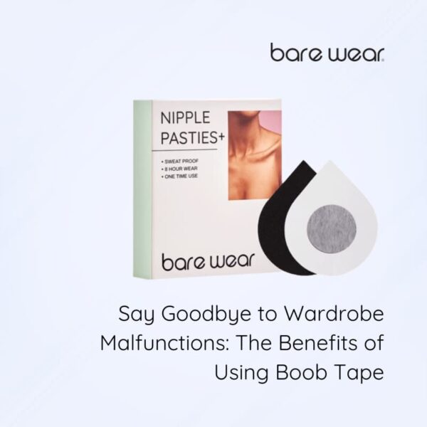 Say Goodbye to Wardrobe Malfunctions: The Benefits of Using Boob Tape