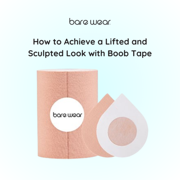 How to Achieve a Lifted and Sculpted Look with Boob Tape